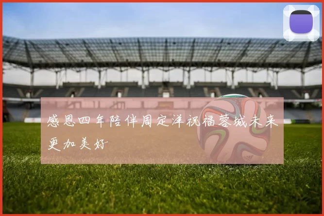 感恩四年陪伴周定洋祝福蓉城未来更加美好