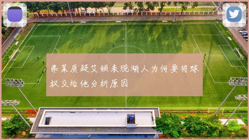 弗莱质疑艾顿表现湖人为何要将球权交给他分析原因